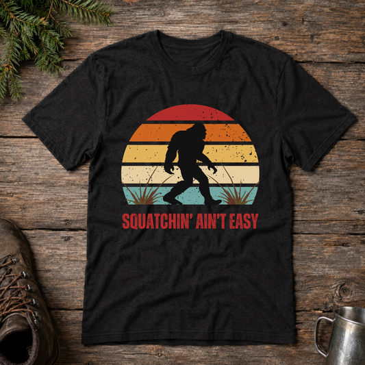 Squatchin' Ain't Easy t-shirt